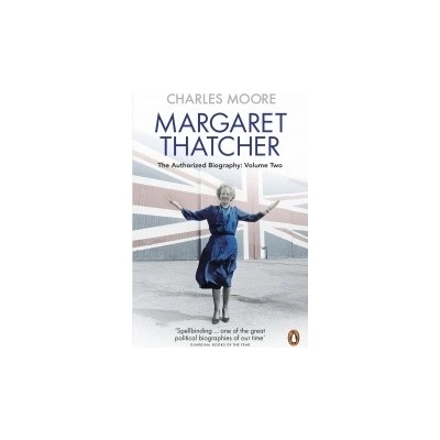 Margaret Thatcher: The Authorized Biography,- Charles Moore