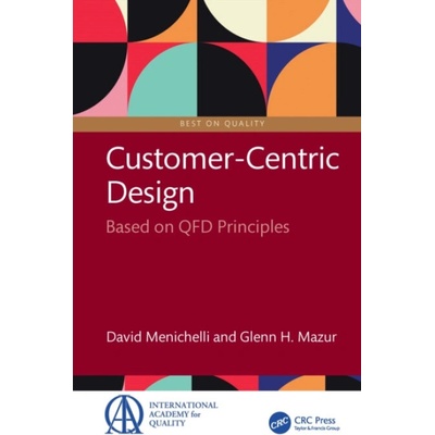 Customer-Centric Design - Menichelli, David Program Manager, IBA Dosimetry GmbH, Germany a Mazur, Glenn H. Executive Director, QFD Institute