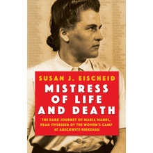 Mistress of Life and Death: The Dark Journey of Maria Mandl, Head Overseer of the Womens Camp at Auschwitz-B Irkenau