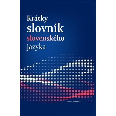 Krátky slovník slovenského jazyka - Ján Kačala, Mária Pisárčiková, Matej Považaj
