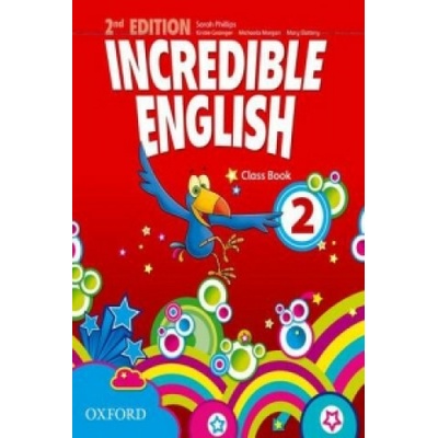 Incredible English 2ed. 2 Class Book - Sarah Phillips, Kristie Grainger, Michaela Morgan and Mary Slattery