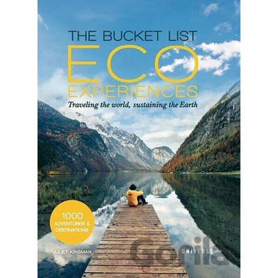 The Bucket List Eco Experiences: Traveling the World, Sustaining the Earth - Juliet Kinsman