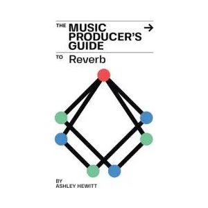 Music Producer's Guide To Reverb | Ashley Hewitt (ISBN: 9781999600389)