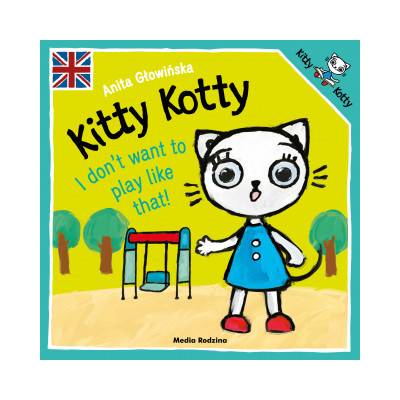 Kitty Kotty. I don’t want to play like that! | Głowińska Anita