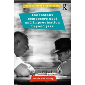 Instant Composers Pool and Improvisation Beyond Jazz | Floris Schuiling (ISBN: 9780815368571)