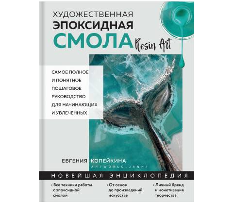 Художественная эпоксидная смола. Resin Art. Самое полное и понятное пошаговое руководство для начинающих и увлеченных