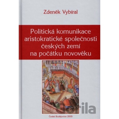 Politická komunikace aristokratické společnosti českých zemí - Zdeněk Vybíral
