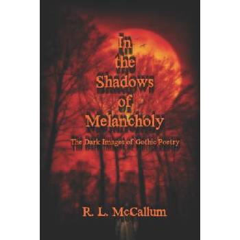 In the Shadows of Melancholy: The Dark Images of Gothic Poetry | R L McCallum