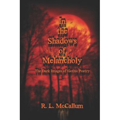 In the Shadows of Melancholy: The Dark Images of Gothic Poetry | R L McCallum