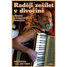 Raději zešílet v divočině - Aleš Palán, Jan Šibík