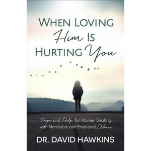 When Loving Him Is Hurting You: Hope and Help for Women Dealing with Narcissism and Emotional Abuse | David Hawkins (ISBN: 9780736969819)