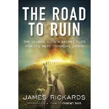 The Road to Ruin: The Global Elite's Secret P... - James Rickards