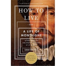 How to Live: Or a Life of Montaigne in One Question and Twenty Attempts at an Answer Bakewell SarahPaperback