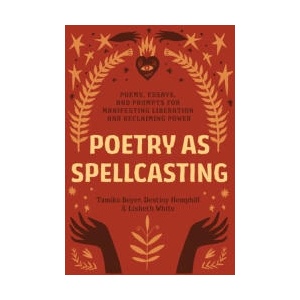 Poetry as Spellcasting: Poems, Essays, and Prompts for Manifesting Liberation and Reclaiming Power (ISBN: 9781623177195)
