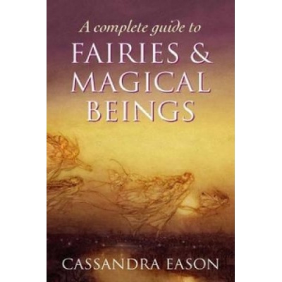 Complete Guide to Fairies and Magical Beings - Eason Cassandra