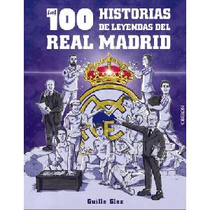 Las 100 historias de leyendas del Real Madrid | GONZALEZ ROBLES, GUILLERMO (2024)
