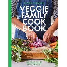 The Veggie Family Cookbook 120 Recipes for Busy Families Thomson Claire