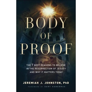 Body of Proof - The 7 Best Reasons to Believe in the Resurrection of Jesus--and Why It Matters Today (ISBN: 9780764230837)