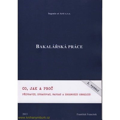 Bakalářská práce - Co, jak a proč připravit, zpracovat, napsat a - Francírek František, Ing., PhD.