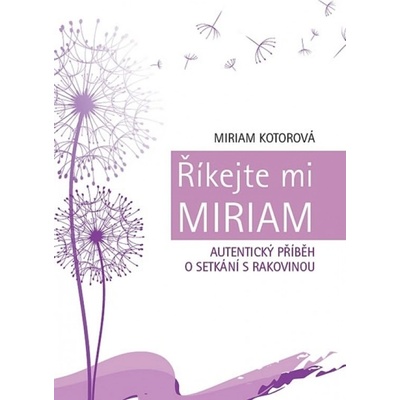 Říkejte mi Miriam - Autentický příběh o setkání s rakovinou - Miriam Kotorová