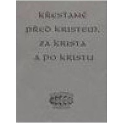 Křesťané před Kristem, za Krista a po Kristu