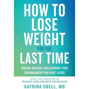 How to Lose Weight for the Last Time: Brain-Based Solutions for Permanent Weight Loss | Ubell, Katrina (ISBN: 9781538709368)