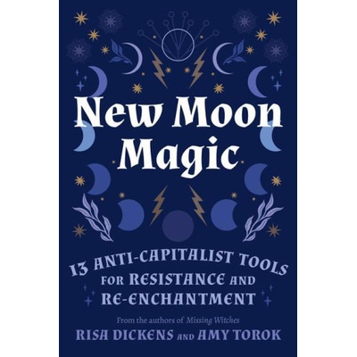 New Moon Magic: 13 Anti-Capitalist Tools for Resistance and Re-Enchantment | Amy Torok