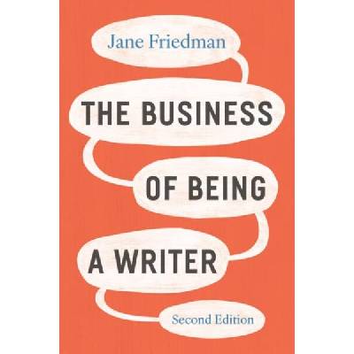 The Business of Being a Writer, Second Edition | Jane Friedman