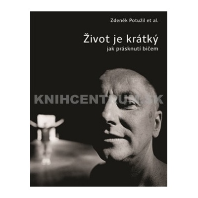 Život je krátký jak prásknutí bičem - Zdeněk Potužil