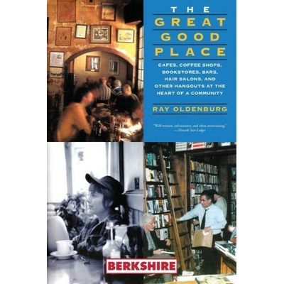 The Great Good Place: Cafes, Coffee Shops, Bookstores, Bars, Hair Salons, and Other Hangouts at the Heart of a Community