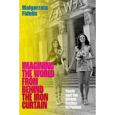 Imagining the World from Behind the Iron Curtain | Fidelis, Malgorzata