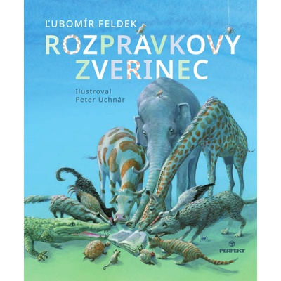 Rozprávkový zverinec - Ľubomír Feldek, Peter Uchnár Ilustrátor
