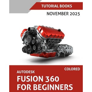 Autodesk Fusion 360 For Beginners (November 2025) COLORED | Tutorial Books (ISBN: 9788199428959)