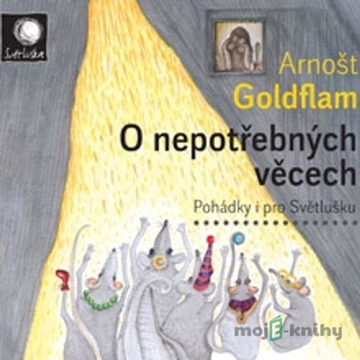 O nepotřebných věcech - Pohádky i pro Světlušku - Arnošt Goldflam; Arnošt Goldflam