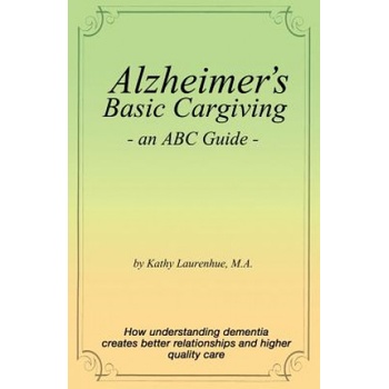 Alzheimer's Basic Caregiving - An ABC Guide | Kathy Laurenhue