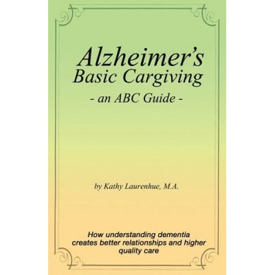 Alzheimer's Basic Caregiving - An ABC Guide | Kathy Laurenhue