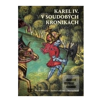 Karel IV. v soudobých kronikách - Bláhová Marie, Lukšová Zuzana, Nodl Martin