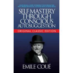 Self-Mastery Through Conscious Autosuggestion (Original Classic Edition) | Emile Coue, Mitch Horowitz (ISBN: 9781722502638)