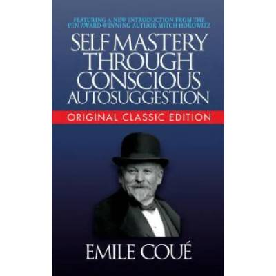 Self-Mastery Through Conscious Autosuggestion (Original Classic Edition) | Emile Coue, Mitch Horowitz