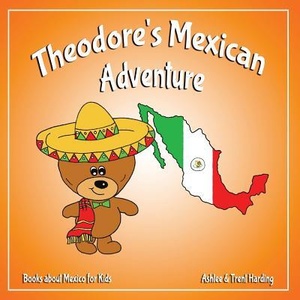 Theodore's Mexican Adventure: Books about Mexico for Kids | Trent Harding, Ashlee Harding (ISBN: 9781983983887)