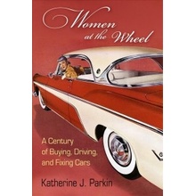 Women at the Wheel: A Century of Buying, Driving, and Fixing Cars