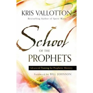 School of the Prophets - Advanced Training for Prophetic Ministry | Kris Vallotton (ISBN: 9780800796204)