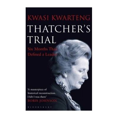 Thatcher's Trial: Six Months That Defined a L... - Kwasi Kwarteng