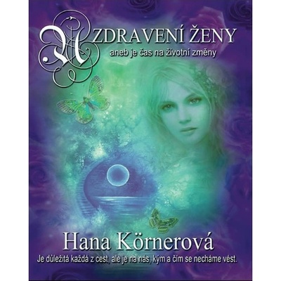 Uzdravení ženy aneb je čas na životní změny - Hana Körnerová