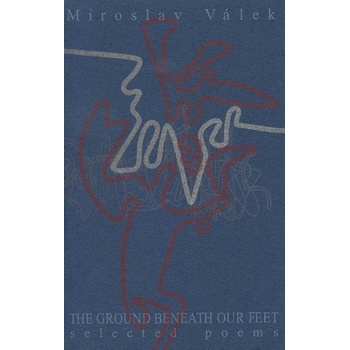 The ground beneath our feet - Selected poems - Válek Miroslav