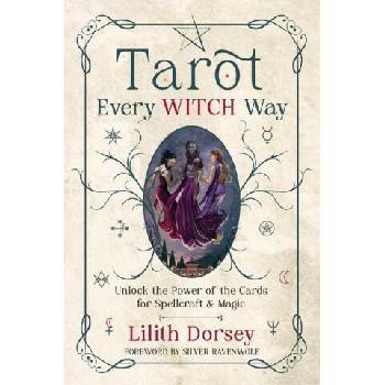 Tarot Every Witch Way: Unlock the Power of the Cards for Spellcraft & Magic