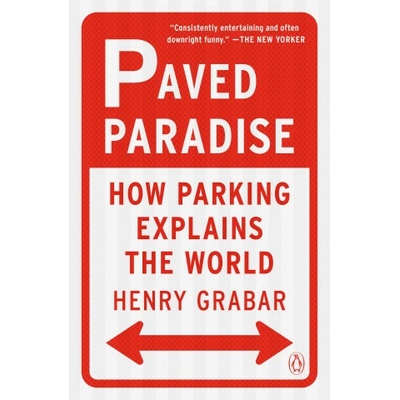 Paved Paradise How Parking Explains the World - Grabar Henry