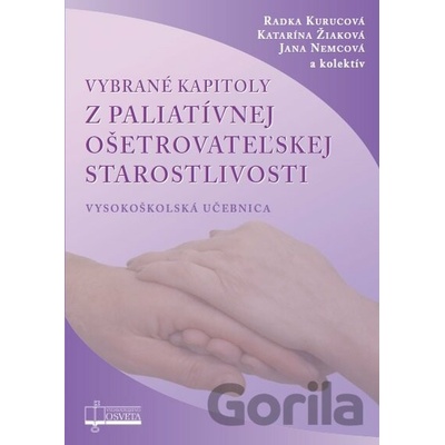 Vybrané kapitoly z paliatívnej ošetrovateľskej starostlivosti - Radka Kurucová, Katarína Žiaková, Jana Nemcová a kolektív