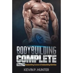 Bodybuilding Complete: 2 Books in 1: Bodybuilding Science & Bodybuilding Nutrition | Kevin P Hunter (ISBN: 9781979245012)