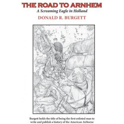 The Road to Arnhem: The Road to Arnhem is the second volume in the series Donald R. Burgett a Screaming Eagle